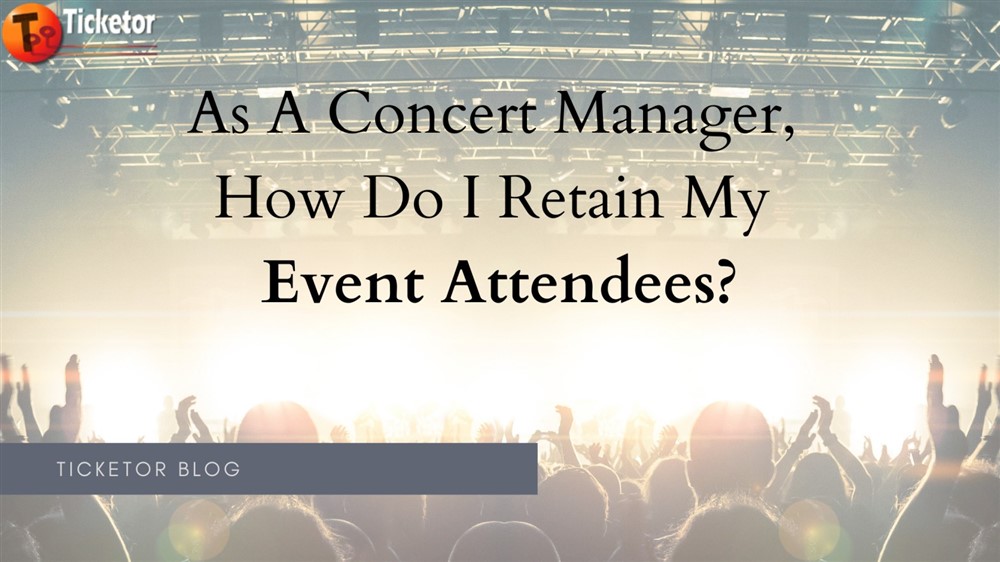 As A Concert Manager, How Do I Retain My Event Attendees?