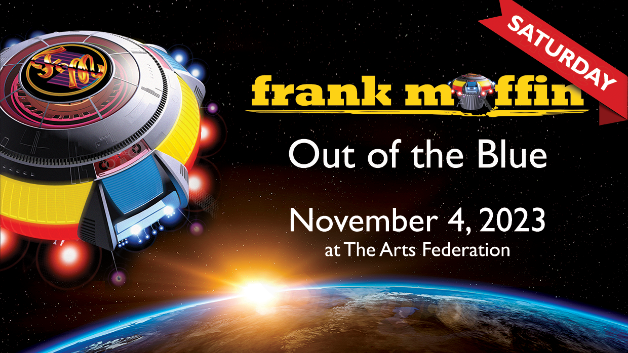 Frank Muffin Tribute Benefit - NIGHT 1 Electric Light Orchestra: Out of the Blue on Nov 04, 20:00@The Arts Federation - Pick a seat, Buy tickets and Get information on Frank Muffin frankmuffin