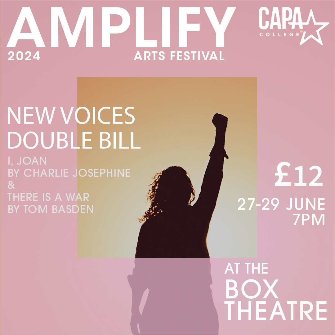 New Voices Double Bill I, Joan by Charlie Josephine and There Is A War by Tom Basden. on Jun 27, 19:00@The Box Theatre - Buy tickets and Get information on CAPA College capa.college