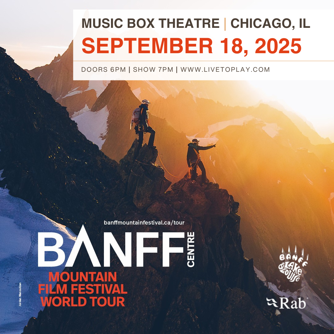 Buy tickets to Chicago - Banff Mountain Film Festival - Thursday -  Basalt Program Presenting Partners: Rab & Banff and Lake Louise on Sep 18, 19:00 @Music Box Theatre