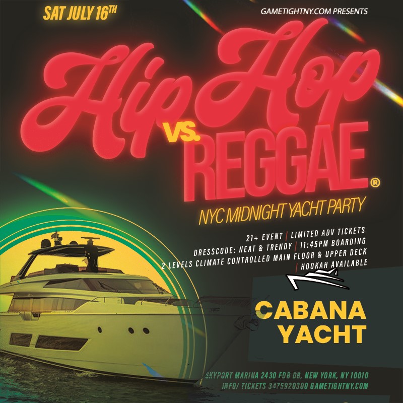 Cabana Yacht NYC Hip Hop vs Reggae® Saturday Midnight Cruise 2022  on Jul 16, 23:45@Skyport Marina Cabana - Buy tickets and Get information on GametightNY 