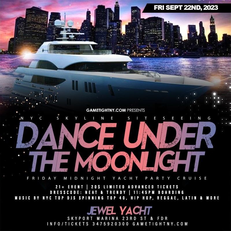 Dance under the Moonlight Jewel Yacht Party Friday Midnight NYC Cruise 2023 Dance under the Moonlight Jewel Yacht Friday Midnight NYC Cruise Party 2023 on Sep 22, 23:45@Skyport Marina - Buy tickets and Get information on GametightNY 